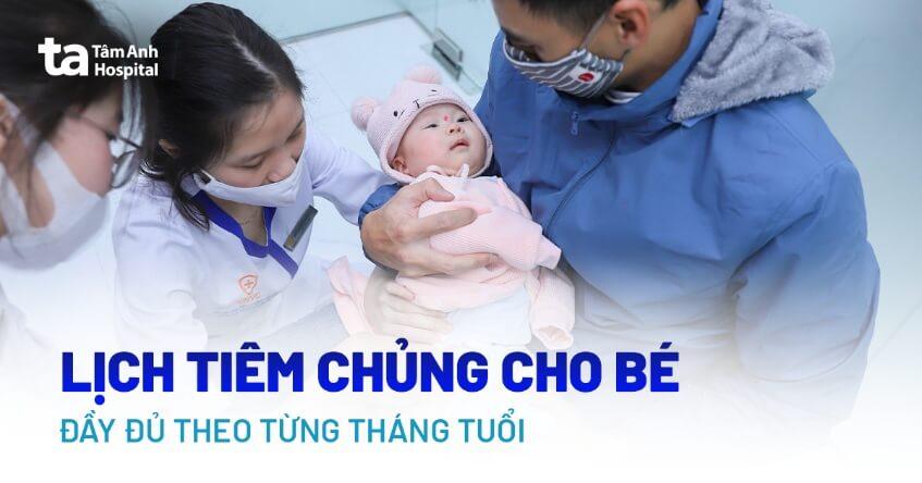 Lịch tiêm chủng cho bé đầy đủ theo từng tháng tuổi mới nhất 2024