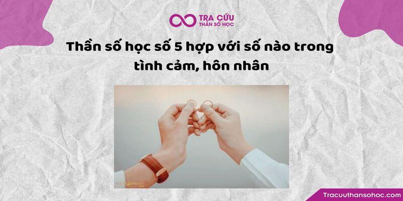 Thần số học số 5 hợp với số nào trong tình cảm, hôn nhân?