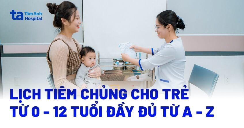 Lịch tiêm chủng cho trẻ từ 0 – 12 tuổi đầy đủ A-Z [MỚI NHẤT 2024]