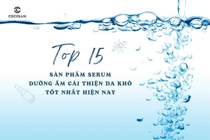 Review 15 sản phẩm serum dưỡng ẩm cải thiện da khô tốt nhất hiện nay