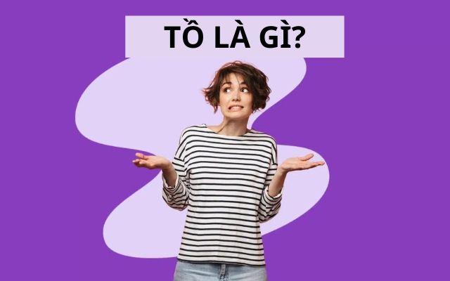 “Tồ” là gì và làm sao để bớt tồ?