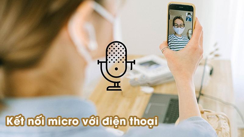 Micro kết nối điện thoại cho âm thanh chất lượng cao