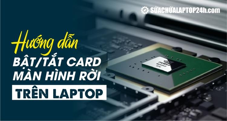  Cách bật/tắt card màn hình rời trên laptop đúng cách