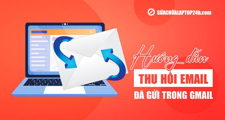 Hướng dẫn cách thu hồi email đã gửi trong Gmail