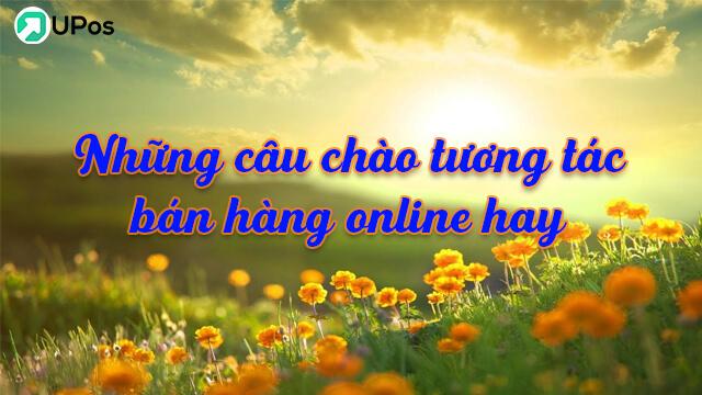 Những câu chào tương tác bán hàng online hay