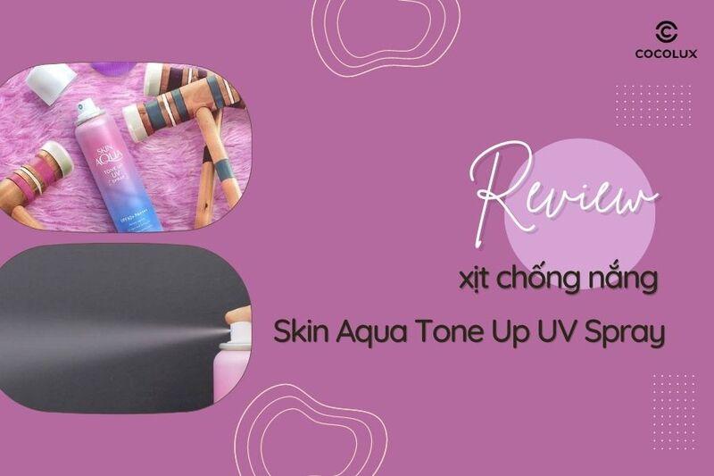 Review chi tiết xịt chống nắng Skin Aqua Tone Up UV Spray